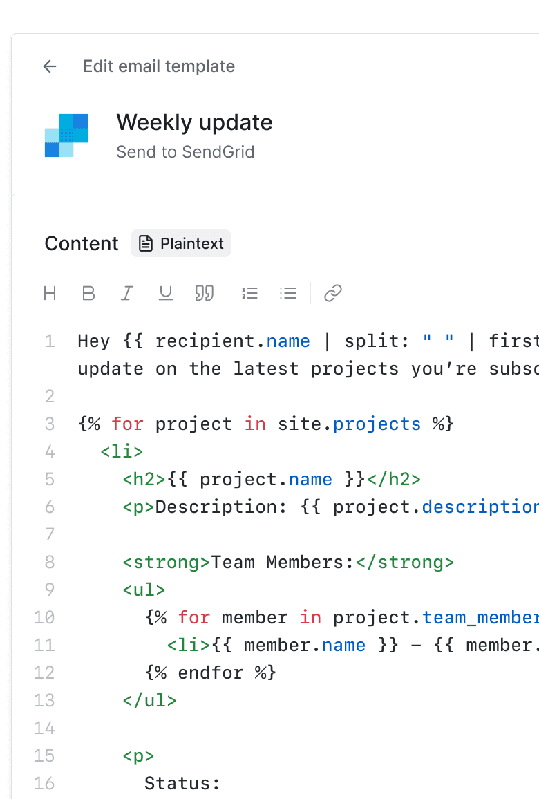 Personalize every message. Use if-then and for-loops to build dynamic templates.